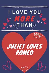 I Love You More Than Juliet Loves Romeo