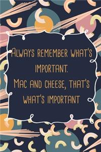 Always remember what's important. Mac and cheese, that's what's important.