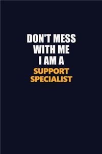 Don't Mess With Me I Am A Support Specialist