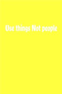 Use things Not people Journal