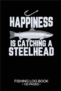 Happiness Is catching A Steelhead Fishing Log Book 120 Pages