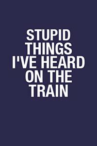 Stupid Things I've Heard On The Train