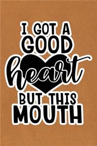 I Got A Good Heart But This Mouth