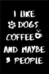 I Like Dogs Coffee and Maybe 3 People