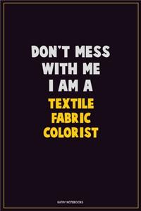 Don't Mess With Me, I Am A Textile Fabric Colorist