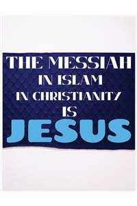 The Messiah In Islam In Christianity Is Jesus