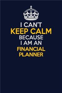 I Can't Keep Calm Because I Am An Financial Planner