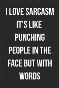 I Love Sarcasm It's Like Punching People In The Face But With Words