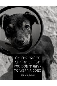 On The Bright Side At Least You Don't Have To Wear A Cone
