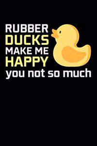 Rubber Ducks Make Me Happy You Not So Much