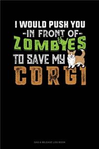 I Would Push You In Front Of Zombies To Save My Corgi