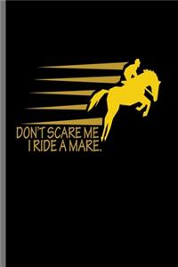 Don't Scare me I ride a Mare.