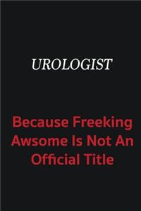 Urologist because freeking awsome is not an official title