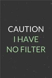 Caution I Have No Filter