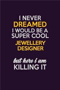 I Never Dreamed I Would Be A Super cool Jewellery Designer But Here I Am Killing It