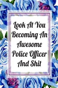 Look At You Becoming An Awesome Police Officer And Shit