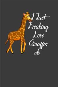 I Just Freaking Love Giraffes ok