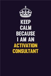 Keep Calm Because I Am An Activation Consultant