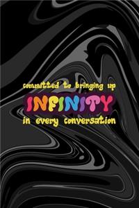 Committed To Bringing Up Infinity In Every Conversation