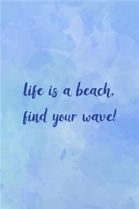 Life Is A Beach, Find Your Wave!