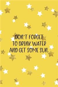 Don't Forget To Drink Water And Get Some Sun.