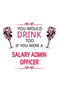 You Would Drink Too If You Were A Salary Admin Officer