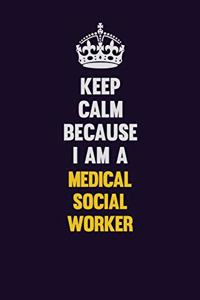 Keep Calm Because I Am A Medical Social Worker