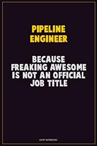 Pipeline Engineer, Because Freaking Awesome Is Not An Official Job Title