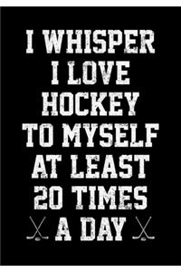 Ice Hockey Season Stats Tracker I Whisper I Love Hockey To Myself At Least 20 Times A Day