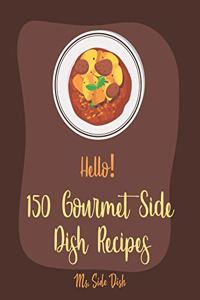 Hello! 150 Gourmet Side Dish Recipes