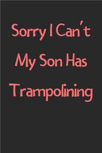 Sorry I Can't My Son Has Trampolining