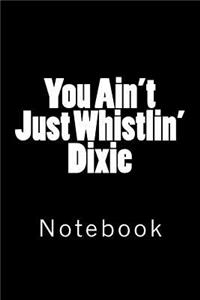 You Ain't Just Whistlin' Dixie