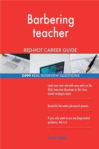 Barbering teacher RED-HOT Career Guide; 2499 REAL Interview Questions