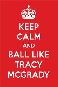 Keep Calm and Ball Like Tracy McGrady: Tracy McGrady Designer Notebook
