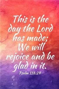 This is the day the Lord has made; We will rejoice and be glad in it