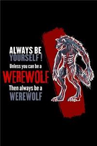 Always Be Yourself Unless You Can Be a Werewolf Then Always Be a Werewolf