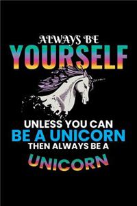 Always Be Yourself Unless You Can Be a Unicorn Then Always Be a Unicorn