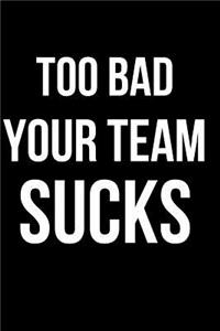 Too Bad Your Team Sucks