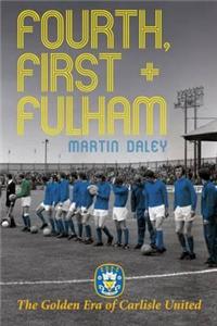 The Golden Era of Carlisle United Fourth, First + Fulham