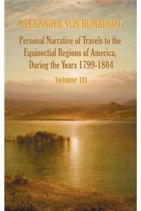 Personal Narrative of Travels to the Equinoctial Regions of America, During the Year 1799-1804 - Volume 3