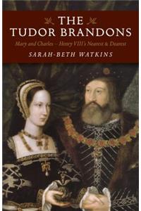 Tudor Brandons, The – Mary and Charles – Henry VIII`s Nearest & Dearest