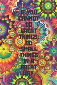 If You Cannot Do Great Things, Do Small Things in a Great Way.