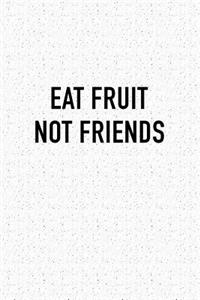 Eat Fruit Not Friends