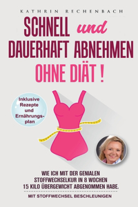Schnell und dauerhaft abnehmen ohne Diät Inkl. Rezepte und Ernährungsplan