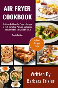 Air Fryer Cookbook: Delicious and Easy-To-Prepare Recipes in High-Definition Pictures, Alphabetic Table of Contents, and Glossary Vol.1