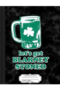 Let's Get Blarney Stoned Composition Notebook