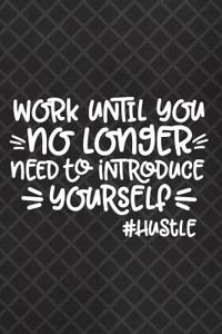 Work Until You No Longer Need to Introduce Yourself