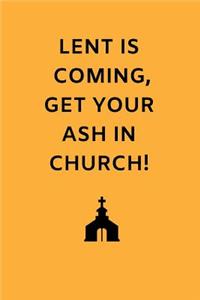 Lent Is Coming Get Your Ash in Church!
