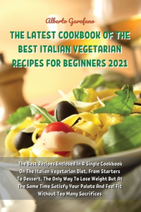 The Latest Cookbook of the Best Italian Vegetarian Recipes for Beginners 2021