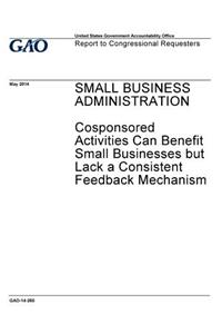 Small Business Administration, cosponsored activities can benefit small businesses but lack a consistent feedback mechanism